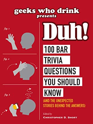 Read Geeks Who Drink Presents: Duh!: 100 Bar Trivia Questions You Should Know (And the Unexpected Stories Behind the Answers) - Christopher D. Short | ePub