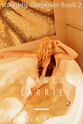Read Online Courageous Carrie: First Time with Older Man (Naughty Sleepover Book 2) - Dana Kenzi | ePub