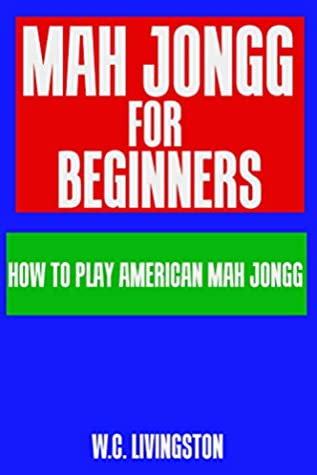 Read Mah Jongg for Beginners: How to Play American Mah Jongg - W.C. Livingston | PDF