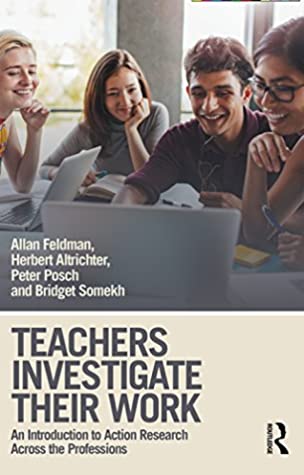 Read Teachers Investigate Their Work: An Introduction to Action Research across the Professions - Allan Feldman | PDF