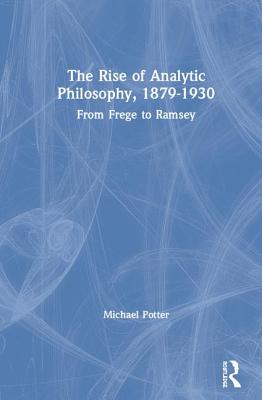 Read The Rise of Analytic Philosophy, 1879-1930: From Frege to Ramsey - Michael Potter file in ePub