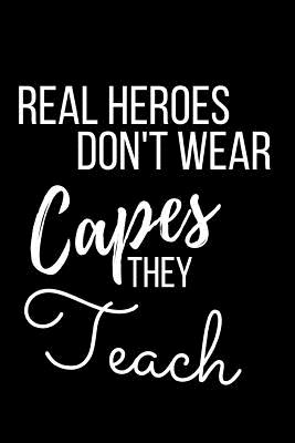 Read Online Real Heroes Don't Wear Capes They Teach: Blank Lined Appreciation Journal Notebook for Teachers, Coworkers, Colleagues and Friends - Black Matte Covered (A Gift for Educators) - Javu Appreciation Publications file in PDF
