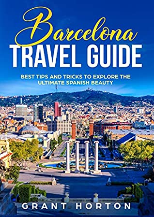 Download Barcelona Travel Guide: Best Tips and Tricks To explore the Ultimate Spanish Beauty - Grant Horton file in ePub
