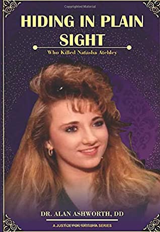 Read Hiding in Plain Sight: Who Killed Natasha Atchley (A Justice for Natasha Atchley Series) - Dr Alan Ashworth DD | PDF