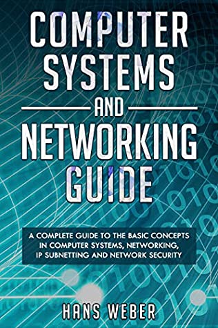 Download Computer Systems and Networking Guide: A Complete Guide to the Basic Concepts in Computer Systems, Networking, IP Subnetting and Network Security - Hans Weber file in PDF