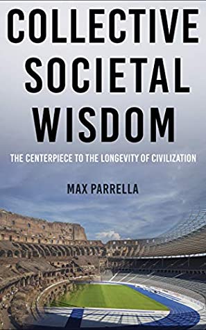 Read Collective Societal Wisdom: The Centerpiece to the Longevity of Civilization - Max Parrella | PDF