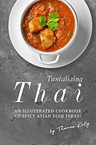 Download Tantalizing Thai Recipes: An Illustrated Cookbook of Spicy Asian Dish Ideas! - Thomas Kelly file in PDF