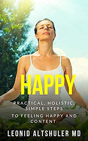 Read Online Happy: Practical, Holistic, Simple Steps To Feeling Happy And Content - Leonid Altshuler M.D. file in ePub