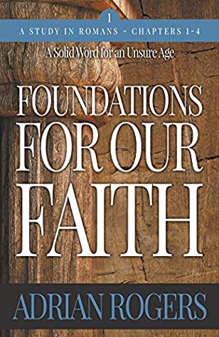Read Foundations For Our Faith (Volume 1, 2nd Edition): Romans 1-4 - Adrian Rogers | PDF