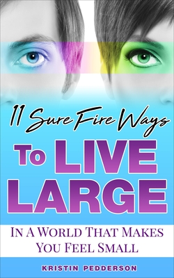 Read 11 Sure Fire Ways to Live Large: In a World That Makes You Feel Small - Kristin Elaine Pedderson | PDF