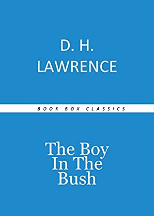 Read THE BOY IN THE BUSH by D. H. Lawrence author of Sons and Lovers, The Rainbow, Women in Love and Lady Chatterley’s Lover (Annotated) - D.H. Lawrence file in ePub