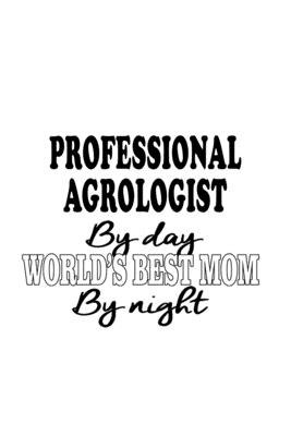 Full Download Professional Agrologist By Day World's Best Mom By Night: Unique Professional Agrologist Notebook, Professional Agro Worker Journal Gift, Diary, Doodle Gift or Notebook 6 x 9 Compact Size, 109 Blank Lined Pages -  | PDF