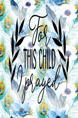 Read Online My Sermon Notes Journal: For This Child I Prayed 100 Days to Record, Remember, and Reflect Scripture Notebook Prayer Requests Blue Peacock Feather - Lovely Aidos file in PDF