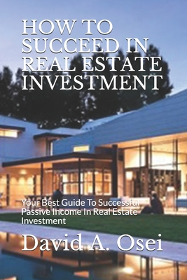 Download How to Succeed in Real Estate Investment: Your Best Guide To Successful Passive Income In Real Estate Investment - David A Osei | ePub