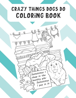 Full Download Crazy Thing Dogs Do Coloring Book: Hilarious Color Book with Different Meme Inspired Dog Breed. Fun For Kids and Adults of All Ages - Funnyreign Publishing | PDF