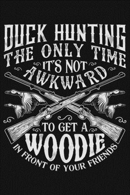 Download Duck Hunting The Only Time Its Not Awkward To Get a Woodie In Front of Your Friends: Hunting Lined Notebook, Journal, Organizer, Diary, Composition Notebook, Gifts for Hunters - Hunting Lover Publishing | PDF