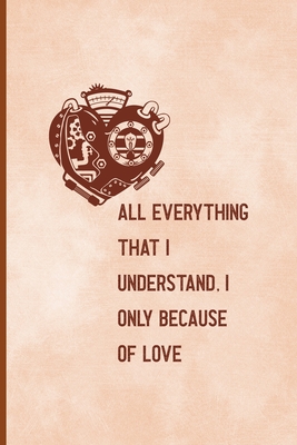 Download All, Everything That I Understand, I Understand Only Because Of Love: Notebook Journal Composition Blank Lined Diary Notepad 120 Pages Paperback Peach Texture SteamPunk - Carson Long Re file in ePub