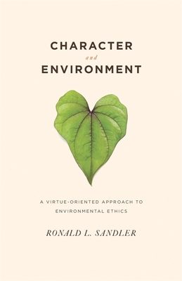Full Download Character and Environment: A Virtue-Oriented Approach to Environmental Ethics - Ronald L. Sandler file in PDF