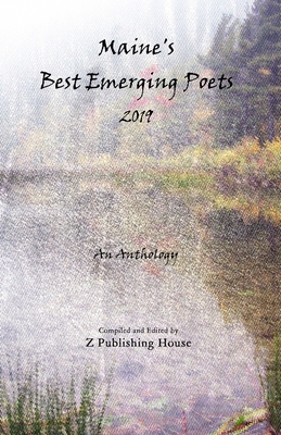 Full Download Maine's Best Emerging Poets 2019: An Anthology - Z Publishing House file in PDF
