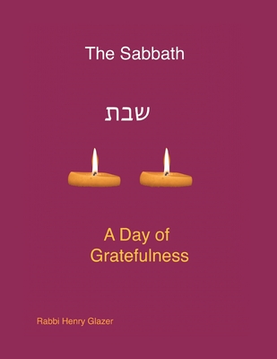 Read Online The Sabbath - A Day of Greatfulness of Gratefulness - Rabbi Henry Glazer file in PDF