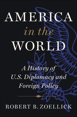 Read Online America in the World: A History of U.S. Diplomacy and Foreign Policy - Robert B. Zoellick | PDF